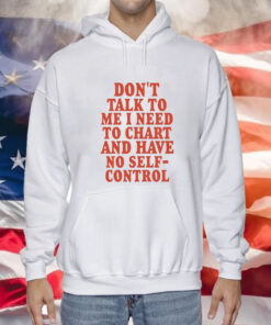 Don’t Talk To Me I Need To Chart And Have No Self-Control Hoodie