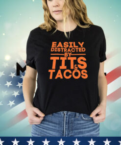 Easily distracted by tits tacos T-shirt