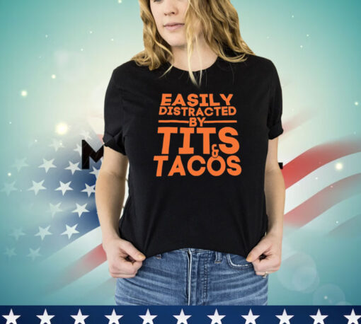 Easily distracted by tits tacos T-shirt