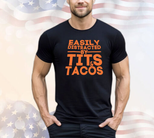 Easily distracted by tits tacos T-shirt