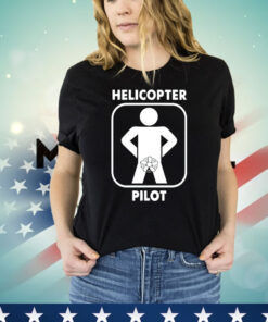 Helicopter pilot funny T-shirt