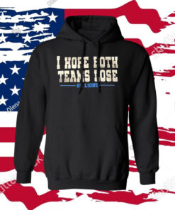 I Hope Both Teams Lose Go Lions Hoodie Shirt