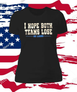 I Hope Both Teams Lose Go Lions Hoodie TShirts