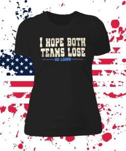 I Hope Both Teams Lose Go Lions Tee Shirt