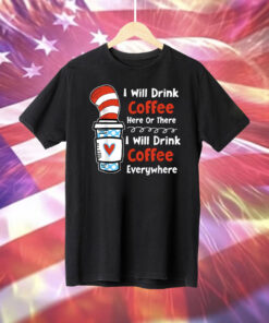I Will Drink Coffee Here Or There Teacher Teaching Shirts