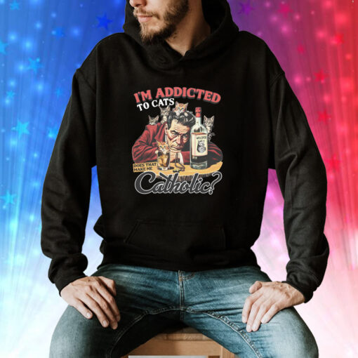 I'm Addicted To Cats Does That Make Me Catholic Hoodie