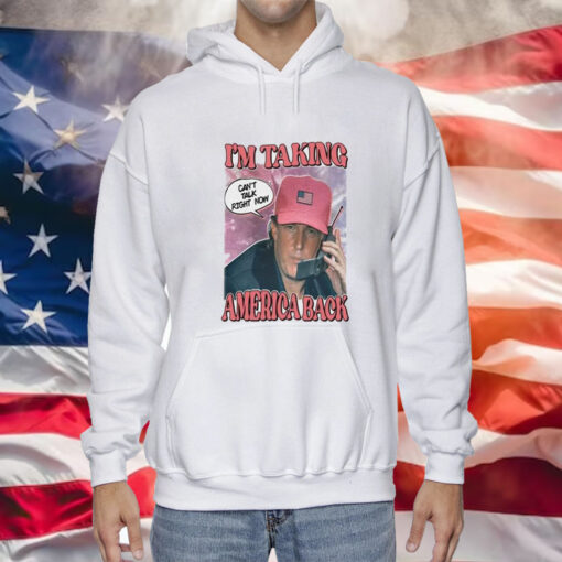 I’m Taking America Back Can’t Talk Right Now Hoodie