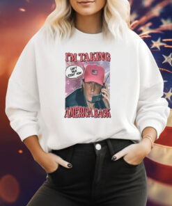 I’m Taking America Back Can’t Talk Right Now Sweatshirt