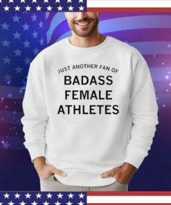 Just another fan of badass female athletes T-shirt