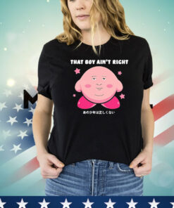 Kirby that boy ain’t right funny T-shirt