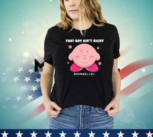 Kirby that boy ain’t right funny T-shirt