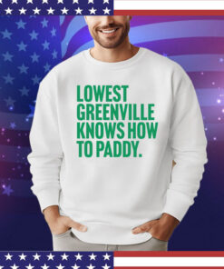 Lowest greenville knows how to paddy T-shirt