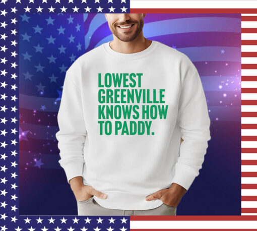 Lowest greenville knows how to paddy T-shirt