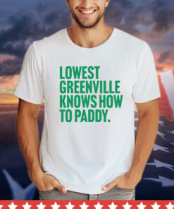 Lowest greenville knows how to paddy T-shirt