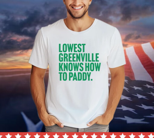 Lowest greenville knows how to paddy T-shirt