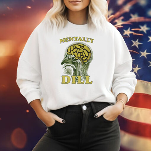 Mentally Dill Sweatshirt