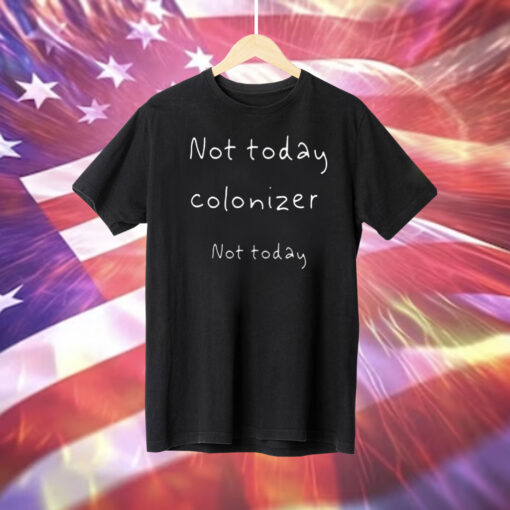 Not Today Colonizer Not Today Sweat TShirts