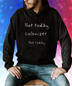 Not Today Colonizer Not Today SweatShirts