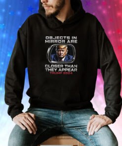 Objects In The Mirror Are Closer Than They Appear Trump 2024 Hoodie