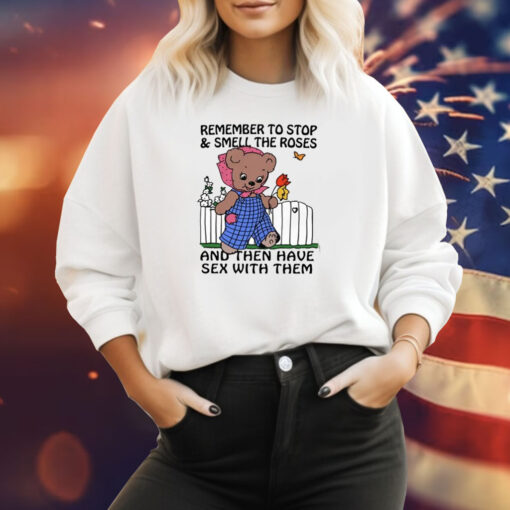 Remember To Stop And Smell The Roses And Then Have Sex With Them Sweatshirt