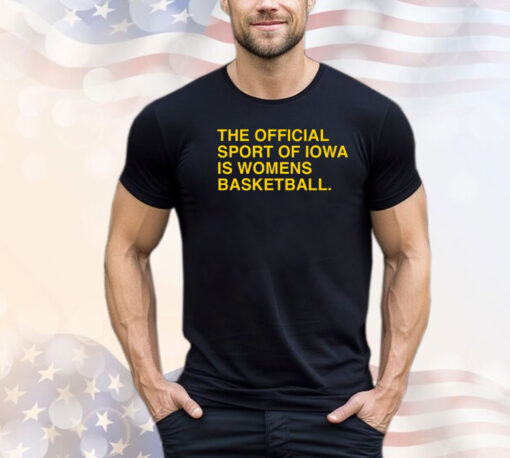 The Official Sport Of Iowa Is Womens Basketball T-Shirt