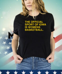 The Official Sport Of Iowa Is Womens Basketball T-Shirt