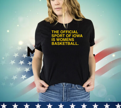 The Official Sport Of Iowa Is Womens Basketball T-Shirt