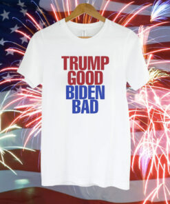Trump Good Biden Bad T-Shirt