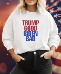 Trump Good Biden Bad Sweatshirt