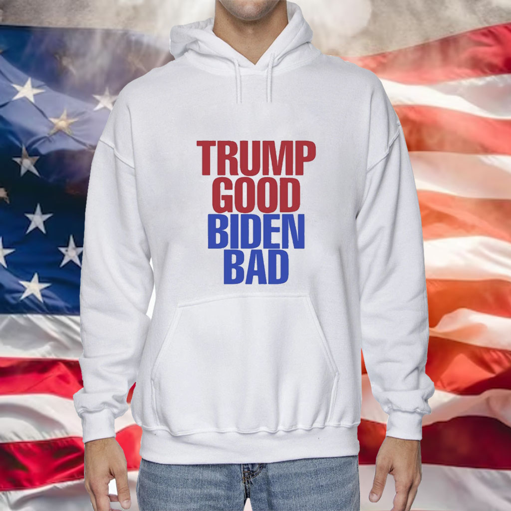 Trump Good Biden Bad Hoodie