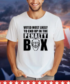 Voted most likely to end up in the penalty box T-shirt