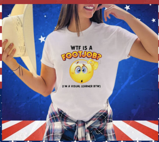 WTF is a footjob I’m a visual learner BTW T-shirt