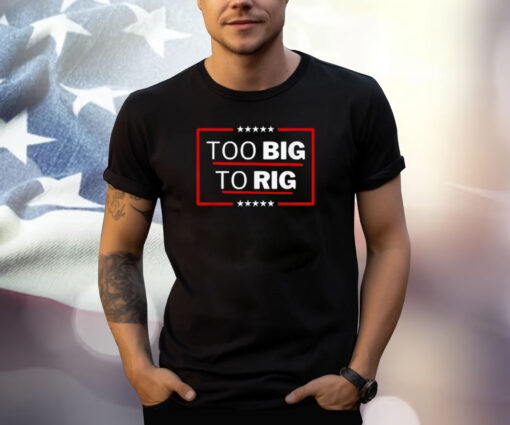 Too Big To Rig Saying Trump 2024 Funny Trump Quote T-Shirt