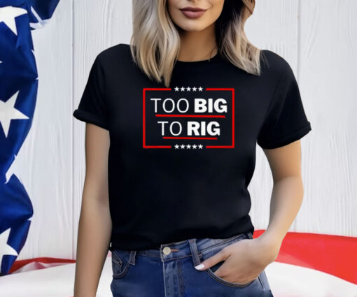 Too Big To Rig Saying Trump 2024 Funny Trump Quote T-Shirt