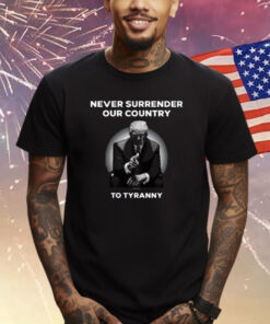 Never Surrender Our Country To Tyranny Shirt
