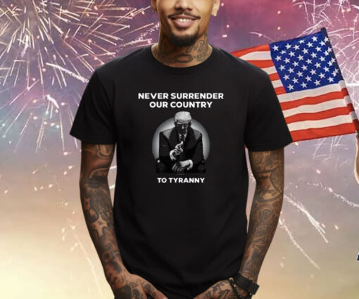 Never Surrender Our Country To Tyranny Shirt