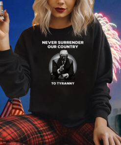 Never Surrender Our Country To Tyranny Shirt