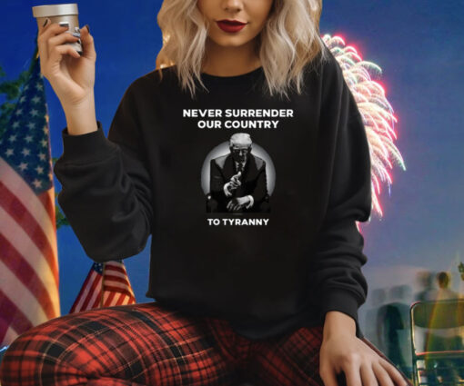 Never Surrender Our Country To Tyranny Shirt