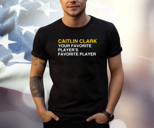 Caitlin Clark Your Favorite Player's Favorite Player New T-Shirt