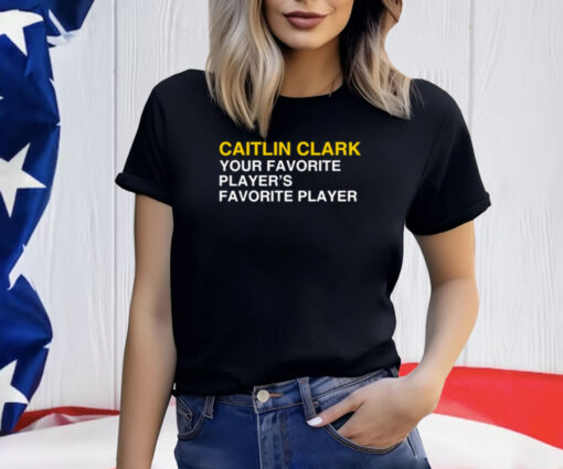 Caitlin Clark Your Favorite Player's Favorite Player New T-Shirt