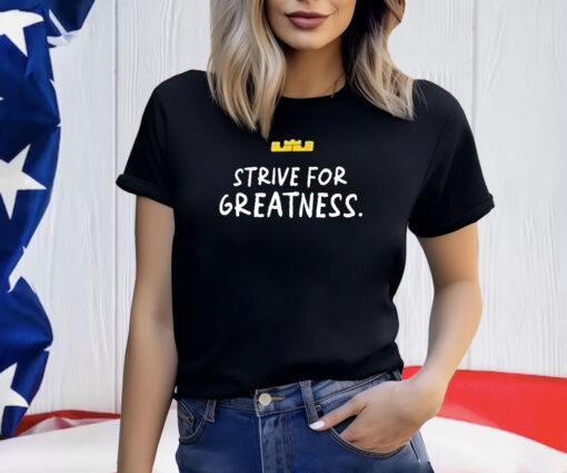 Lebron James Strive For Greatness Shirt