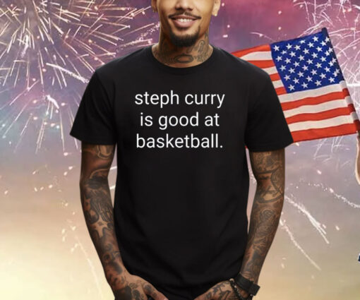 Steph Curry Is Good At Basketball T-Shirt