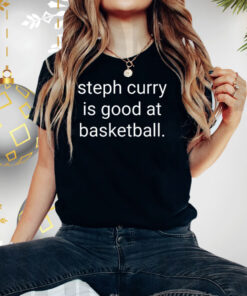 Steph Curry Is Good At Basketball T-Shirt