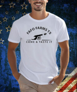 Fafo Farms Tx Come And Taste It Shirt