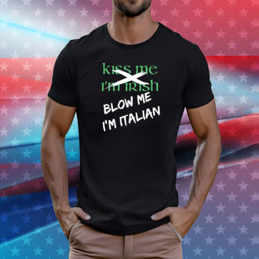 Kiss me im irish blow me im Italian T-Shirt