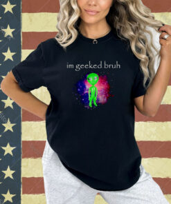 Alien I’m geeked bruh T-shirt