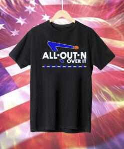 All out n over it Tee Shirt