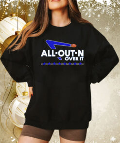 All out n over it Tee Shirt