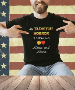 An Eldritch Horror Is Speaking Listen And Learn T-Shirt