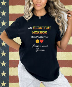 An Eldritch Horror Is Speaking Listen And Learn T-Shirt